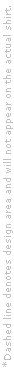 *Eine gestrichelte Linie zeigt den Designbereich an und erscheint nicht auf dem tatsächlichen Shirt.